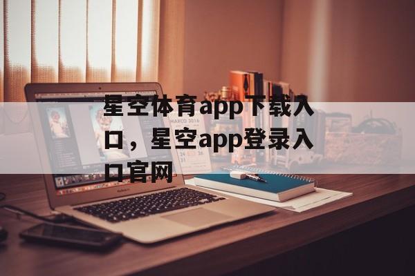 星空体育app下载入口，星空app登录入口官网