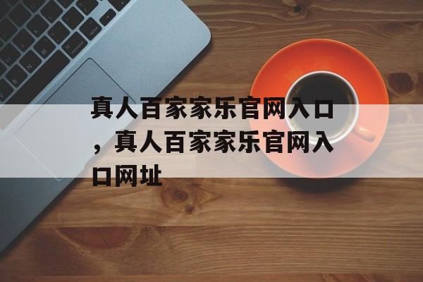 真人百家家乐官网入口，真人百家家乐官网入口网址