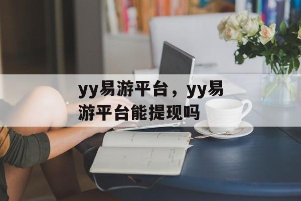 yy易游平台，yy易游平台能提现吗